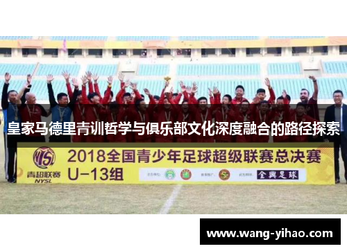 皇家马德里青训哲学与俱乐部文化深度融合的路径探索