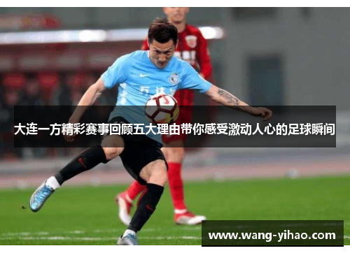 大连一方精彩赛事回顾五大理由带你感受激动人心的足球瞬间