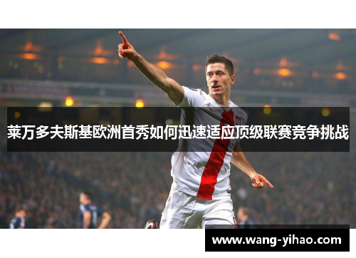 莱万多夫斯基欧洲首秀如何迅速适应顶级联赛竞争挑战