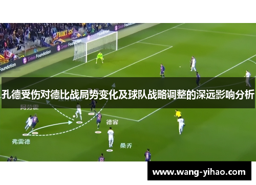 孔德受伤对德比战局势变化及球队战略调整的深远影响分析