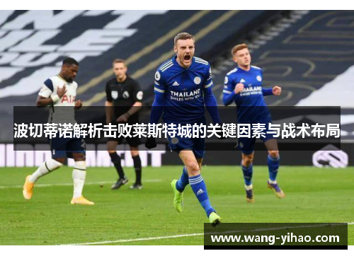 波切蒂诺解析击败莱斯特城的关键因素与战术布局