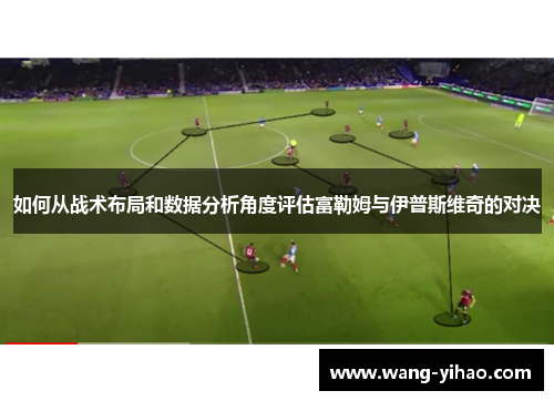 如何从战术布局和数据分析角度评估富勒姆与伊普斯维奇的对决