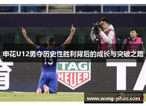 申花U12勇夺历史性胜利背后的成长与突破之路
