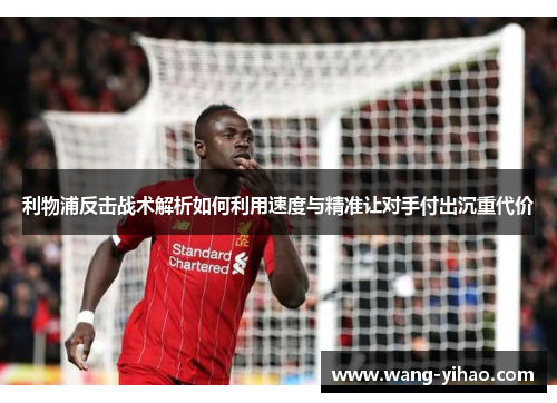 利物浦反击战术解析如何利用速度与精准让对手付出沉重代价