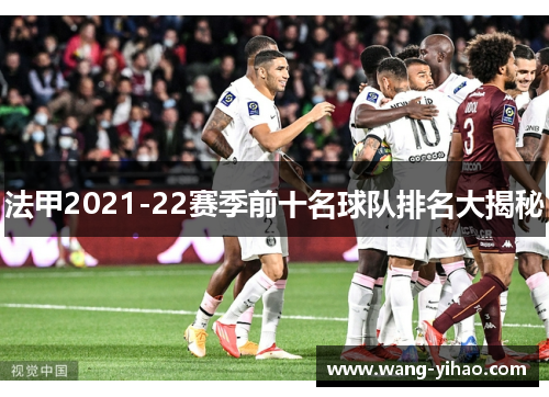 法甲2021-22赛季前十名球队排名大揭秘
