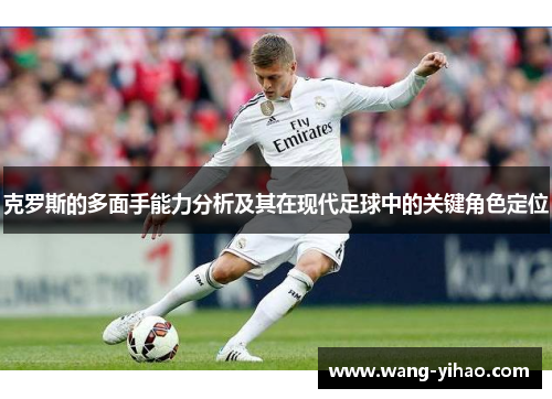 克罗斯的多面手能力分析及其在现代足球中的关键角色定位
