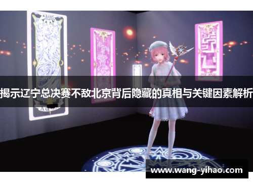 揭示辽宁总决赛不敌北京背后隐藏的真相与关键因素解析