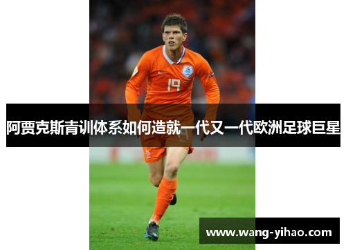 阿贾克斯青训体系如何造就一代又一代欧洲足球巨星