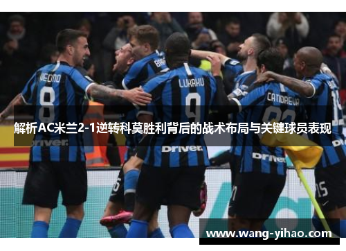 解析AC米兰2-1逆转科莫胜利背后的战术布局与关键球员表现 解析AC米兰2-1逆转科莫胜利背后的战术布局与关键球员表现