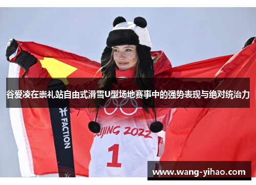 谷爱凌在崇礼站自由式滑雪U型场地赛事中的强势表现与绝对统治力 谷爱凌在崇礼站自由式滑雪U型场地赛事中的强势表现与绝对统治力