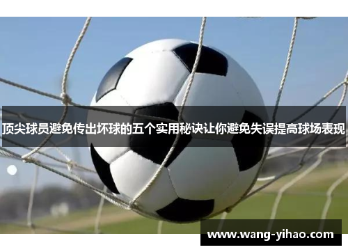 顶尖球员避免传出坏球的五个实用秘诀让你避免失误提高球场表现 顶尖球员避免传出坏球的五个实用秘诀让你避免失误提高球场表现