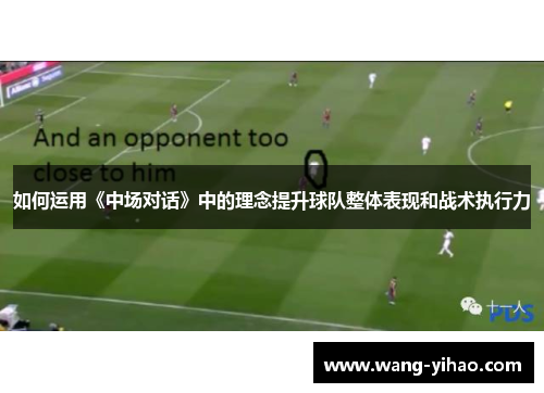 如何运用《中场对话》中的理念提升球队整体表现和战术执行力