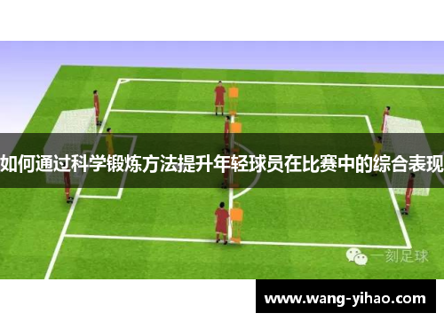 如何通过科学锻炼方法提升年轻球员在比赛中的综合表现 如何通过科学锻炼方法提升年轻球员在比赛中的综合表现