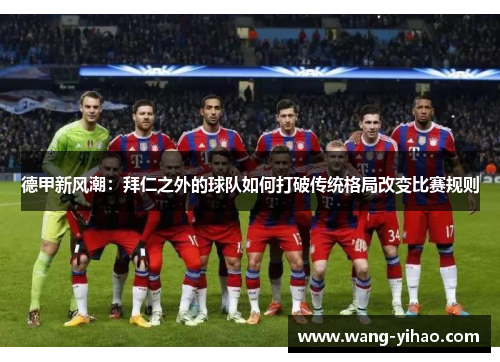 德甲新风潮：拜仁之外的球队如何打破传统格局改变比赛规则